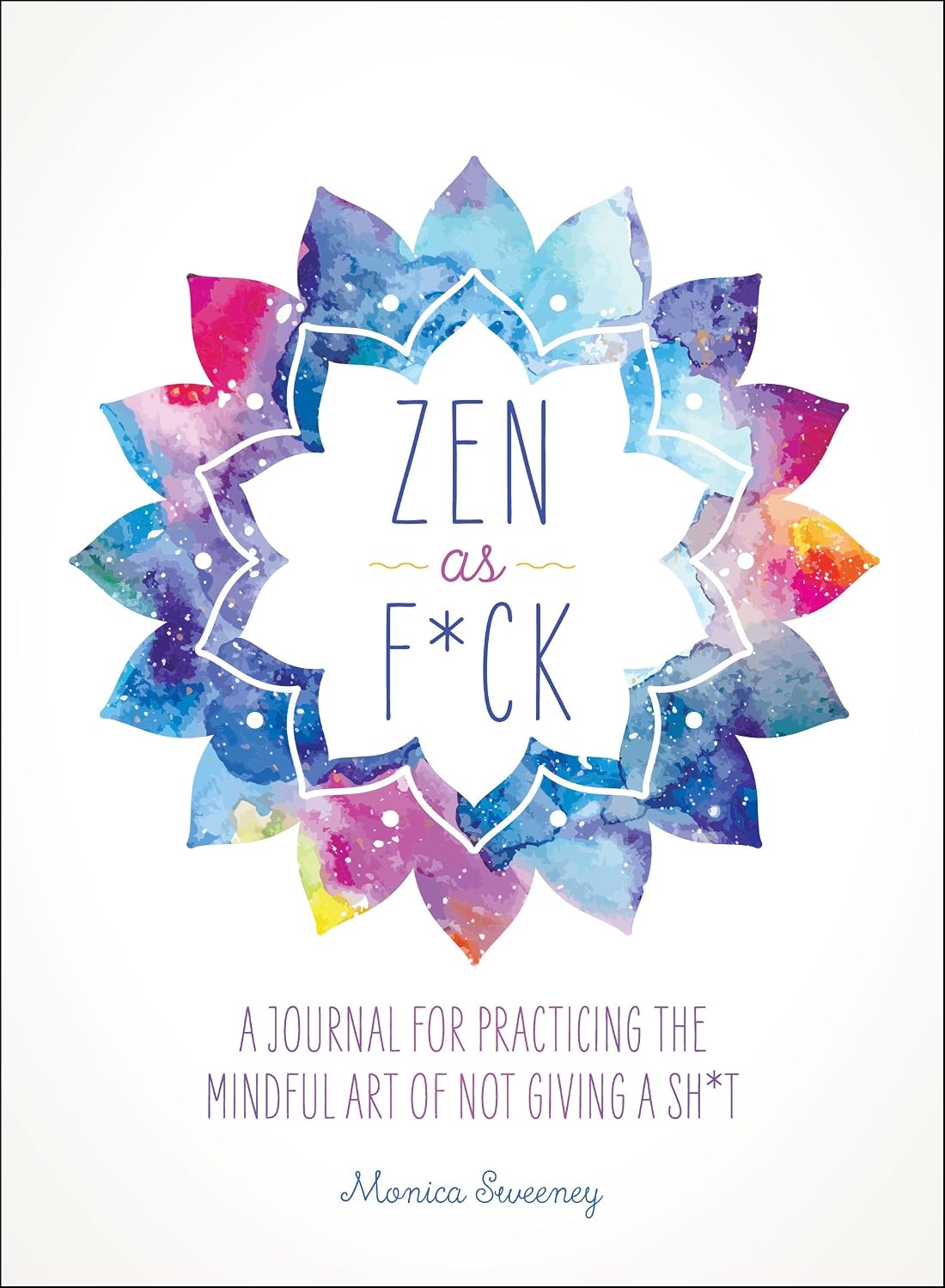 Zen as F*ck: A Journal for Practicing the Mindful Art of Not Giving a Sh*t (Let That Sh*t Go Books)