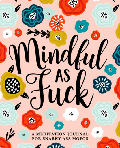 Mindful as Fuck: A Meditation Journal for Snarky-Ass Mofos