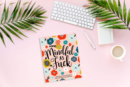 Mindful as Fuck: A Meditation Journal for Snarky-Ass Mofos